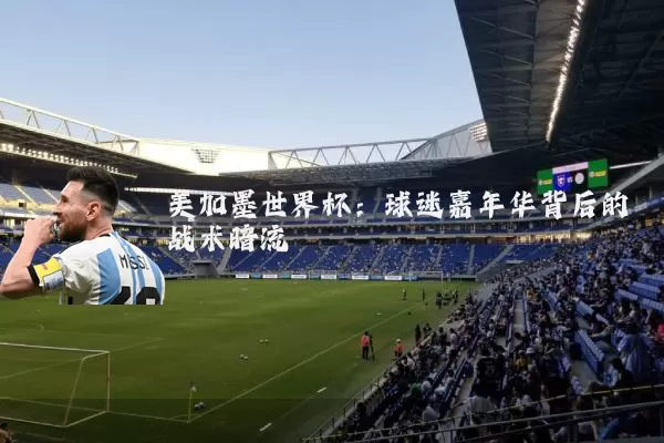 美加墨世界杯:球迷嘉年华背后的战术暗流