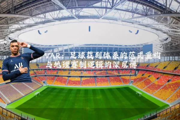 VAR：足球裁判体系的范式重构与地理赛制逻辑的深层博弈