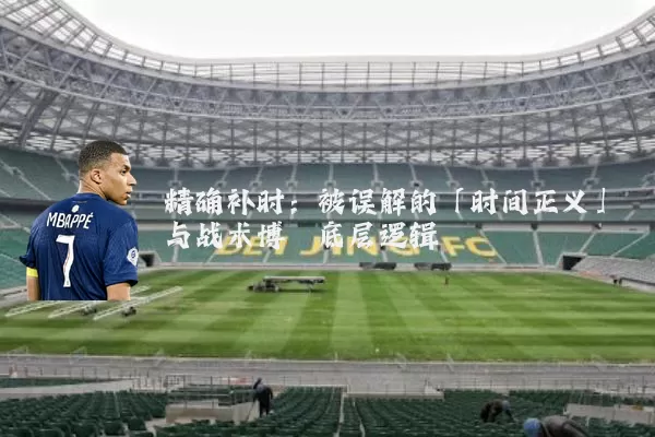 精确补时:被误解的「时间正义」与战术博弈底层逻辑